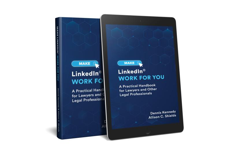 "Make LinkedIn Work for You: A Practical Handbook for Lawyers and Other Legal Professionals" by Allison C. Shields Johs and Dennis Kennedy